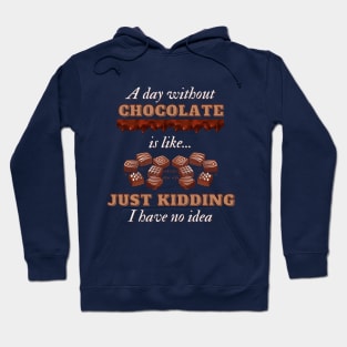 A Day Without Chocolate Is Like Just Kidding I Have No Idea | Funny Chocolate lover gift Hoodie